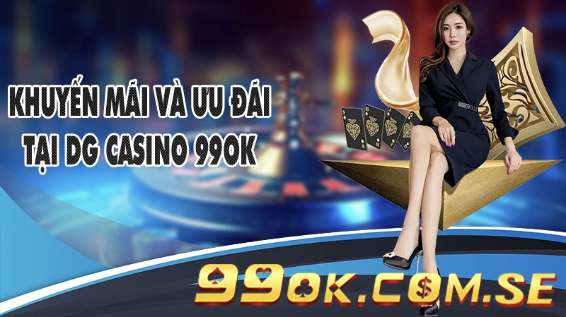 DG Casino 99OK – Điểm Đến Casino Trực Tuyến Uy Tín và Đẳng Cấp